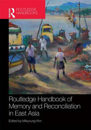 Routledge Handbook of Memory and Reconciliation in East Asia de Mikyoung Kim