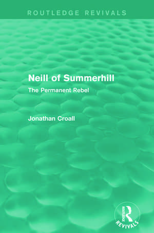 Neill of Summerhill (Routledge Revivals): The Permanent Rebel de Jonathan Croall