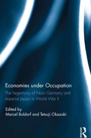 Economies under Occupation: The hegemony of Nazi Germany and Imperial Japan in World War II de Marcel Boldorf