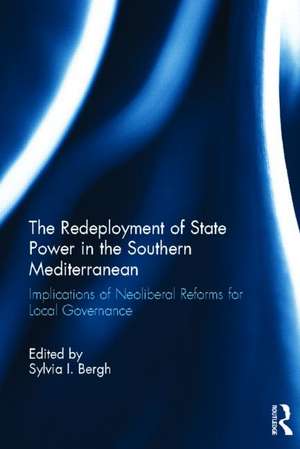 The Redeployment of State Power in the Southern Mediterranean: Implications of Neoliberal Reforms for Local Governance de Sylvia I. Bergh