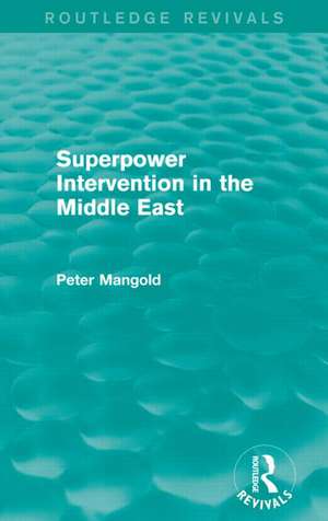 Superpower Intervention in the Middle East (Routledge Revivals) de Peter Mangold