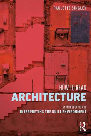 How to Read Architecture: An Introduction to Interpreting the Built Environment de Paulette Singley