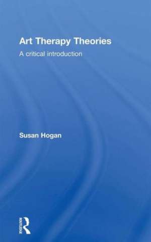 Art Therapy Theories: A Critical Introduction de Susan Hogan