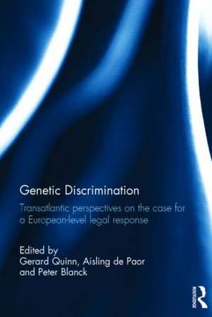 Genetic Discrimination: Transatlantic Perspectives on the Case for a European Level Legal Response de Gerard Quinn
