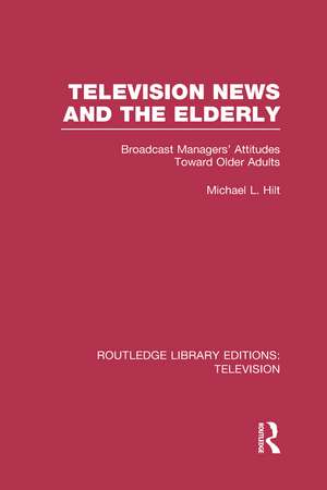 Television News and the Elderly: Broadcast Managers' Attitudes Toward Older Adults de Michael L. Hilt