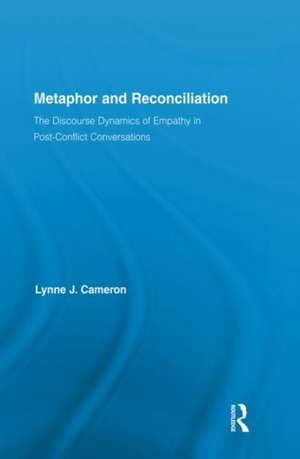 Metaphor and Reconciliation: The Discourse Dynamics of Empathy in Post-Conflict Conversations de Lynne Cameron