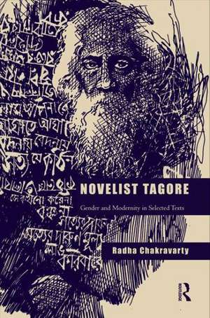 Novelist Tagore: Gender and Modernity in Selected Texts de Radha Chakravarty