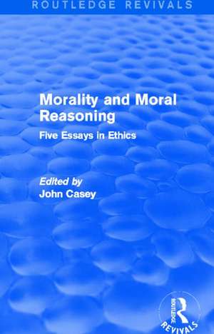 Morality and Moral Reasoning (Routledge Revivals): Five Essays in Ethics de John Casey