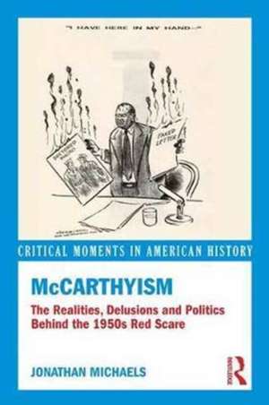 McCarthyism: The Realities, Delusions and Politics Behind the 1950s Red Scare de Jonathan Michaels