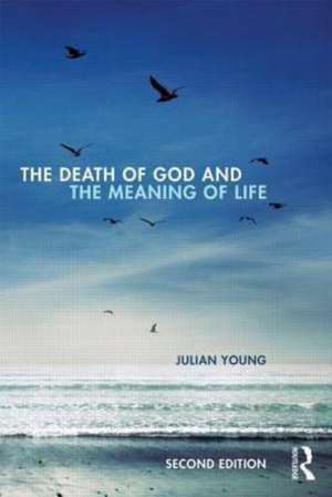 The Death of God and the Meaning of Life de Julian Young