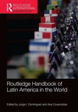 Routledge Handbook of Latin America in the World de Jorge Dominguez