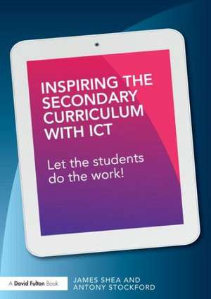 Inspiring the Secondary Curriculum with Technology: Let the students do the work! de James Shea