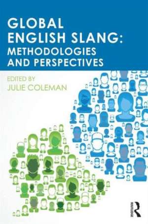 Global English Slang: Methodologies and Perspectives de Julie Coleman