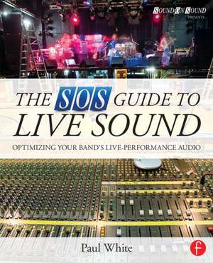 The SOS Guide to Live Sound: Optimising Your Band's Live-Performance Audio de Paul White