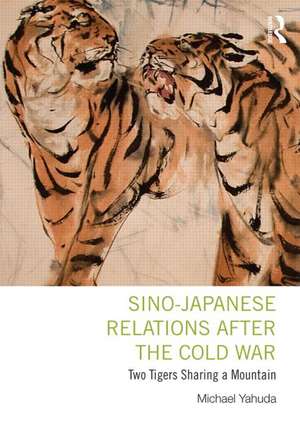 Sino-Japanese Relations After the Cold War: Two Tigers Sharing a Mountain de Michael Yahuda