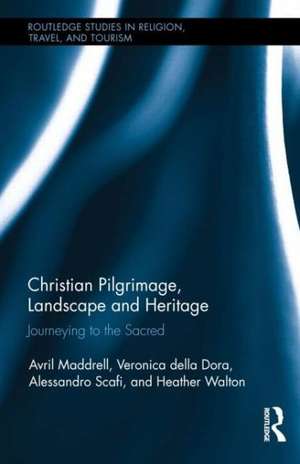 Christian Pilgrimage, Landscape and Heritage: Journeying to the Sacred de Avril Maddrell