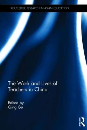 The Work and Lives of Teachers in China de Qing Gu