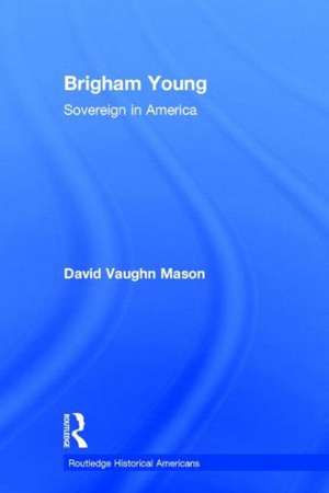 Brigham Young: Sovereign in America de David Vaughn Mason