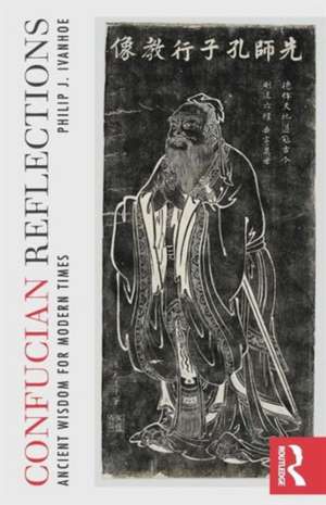 Confucian Reflections: Ancient Wisdom for Modern Times de Philip J Ivanhoe