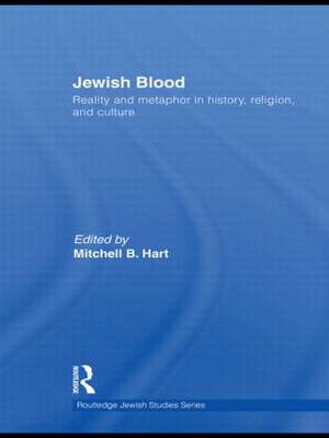 Jewish Blood: Reality and metaphor in history, religion and culture de Mitchell Hart