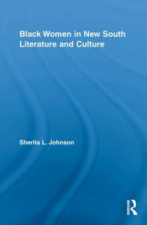 Black Women in New South Literature and Culture de Sherita L. Johnson