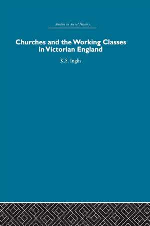 Churches and the Working Classes in Victorian England de Kenneth Inglis