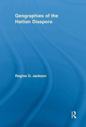 Geographies of the Haitian Diaspora de Regine O. Jackson