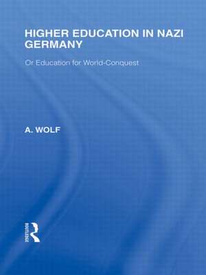 Higher Education in Nazi Germany (RLE Responding to Fascism: Or Education for World Conquest de A. Wolf