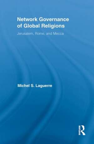 Network Governance of Global Religions: Jerusalem, Rome, and Mecca de Michel S. Laguerre