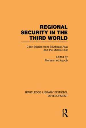 Regional Security in the Third World: Case Studies from Southeast Asia and the Middle East de Mohammed Ayoob