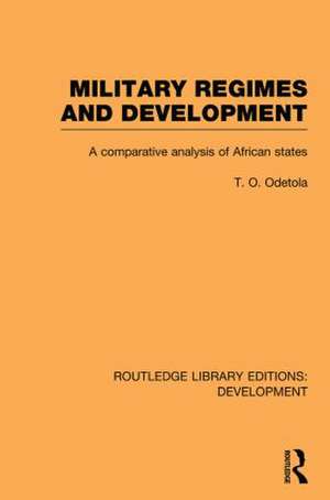 Military Regimes and Development: A Comparative Analysis in African Societies de Olatunde Odetola