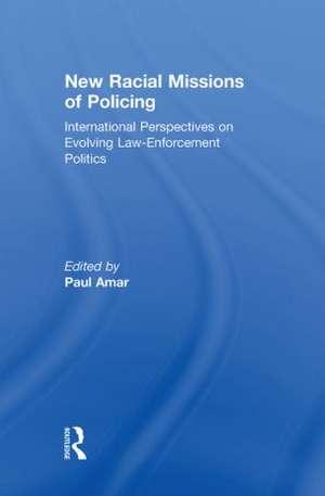 New Racial Missions of Policing: International Perspectives on Evolving Law-Enforcement Politics de Paul Amar