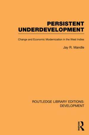 Persistent Underdevelopment: Change and Economic Modernization in the West Indies de Jay Mandle