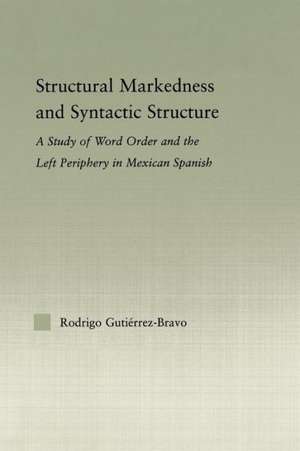 Structural Markedness and Syntactic Structure: A Study of Word Order and the Left Periphery in Mexican Spanish de Rodrigo Gutiérrez-Bravo