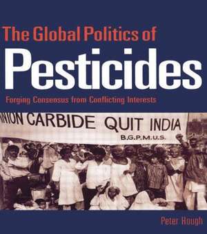 The Global Politics of Pesticides: Forging consensus from conflicting interests de Peter Hough