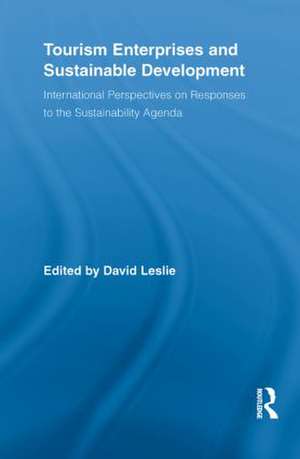 Tourism Enterprises and Sustainable Development: International Perspectives on Responses to the Sustainability Agenda de David Leslie