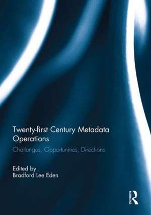 Twenty-first Century Metadata Operations: Challenges, Opportunities, Directions de Bradford Lee Eden