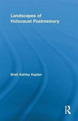 Landscapes of Holocaust Postmemory de Brett Ashley Kaplan