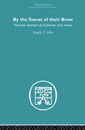 By the Sweat of Their Brow: Women workers at Victorian Coal Mines de Angela V. John