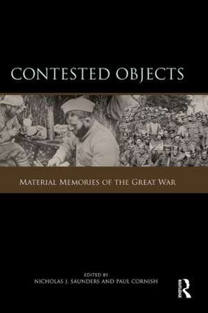 Contested Objects: Material Memories of the Great War de Nicholas J. Saunders