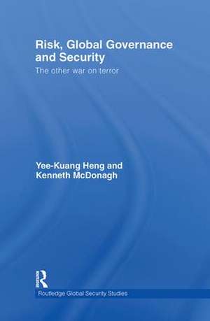 Risk, Global Governance and Security: The Other War on Terror de Yee-Kuang Heng