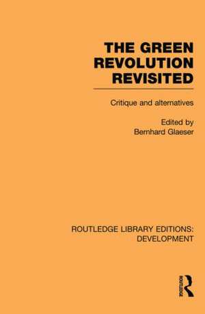 The Green Revolution Revisited: Critique and Alternatives de Bernhard Glaeser