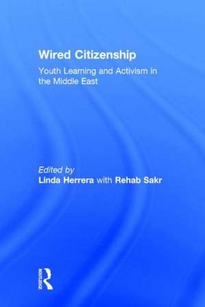 Wired Citizenship: Youth Learning and Activism in the Middle East de Linda Herrera