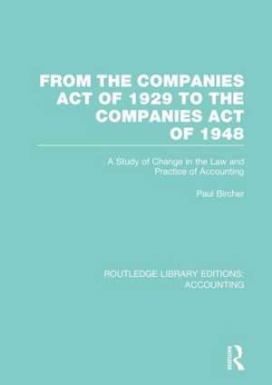 From the Companies Act of 1929 to the Companies Act of 1948 (RLE: Accounting): A Study of Change in the Law and Practice of Accounting de Paul Bircher