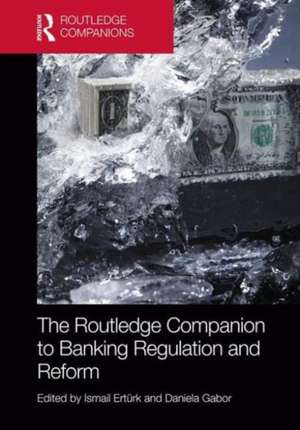 The Routledge Companion to Banking Regulation and Reform de Ismail Ertürk