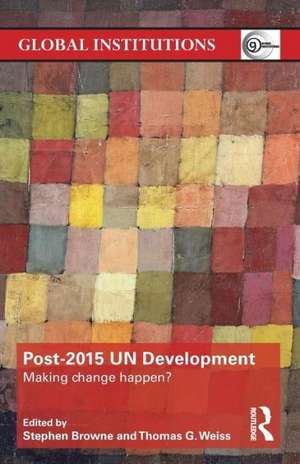 Post-2015 UN Development: Making Change Happen? de Stephen Browne