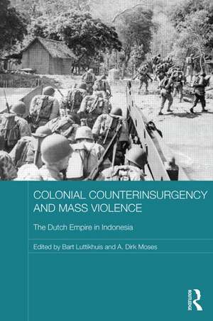 Colonial Counterinsurgency and Mass Violence: The Dutch Empire in Indonesia de Bart Luttikhuis