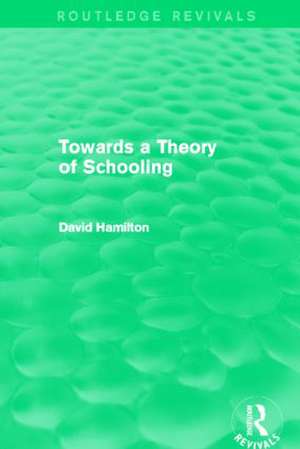 Towards a Theory of Schooling (Routledge Revivals) de David Hamilton