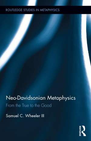 Neo-Davidsonian Metaphysics: From the True to the Good de Samuel C Wheeler