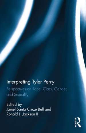 Interpreting Tyler Perry: Perspectives on Race, Class, Gender, and Sexuality de Jamel Santa Cruze Bell